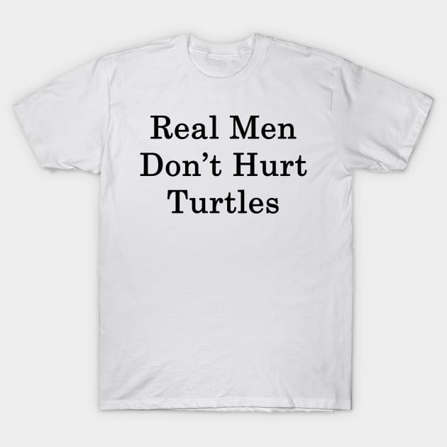 Real Men Don't Hurt Turtles T-Shirt by supernova23